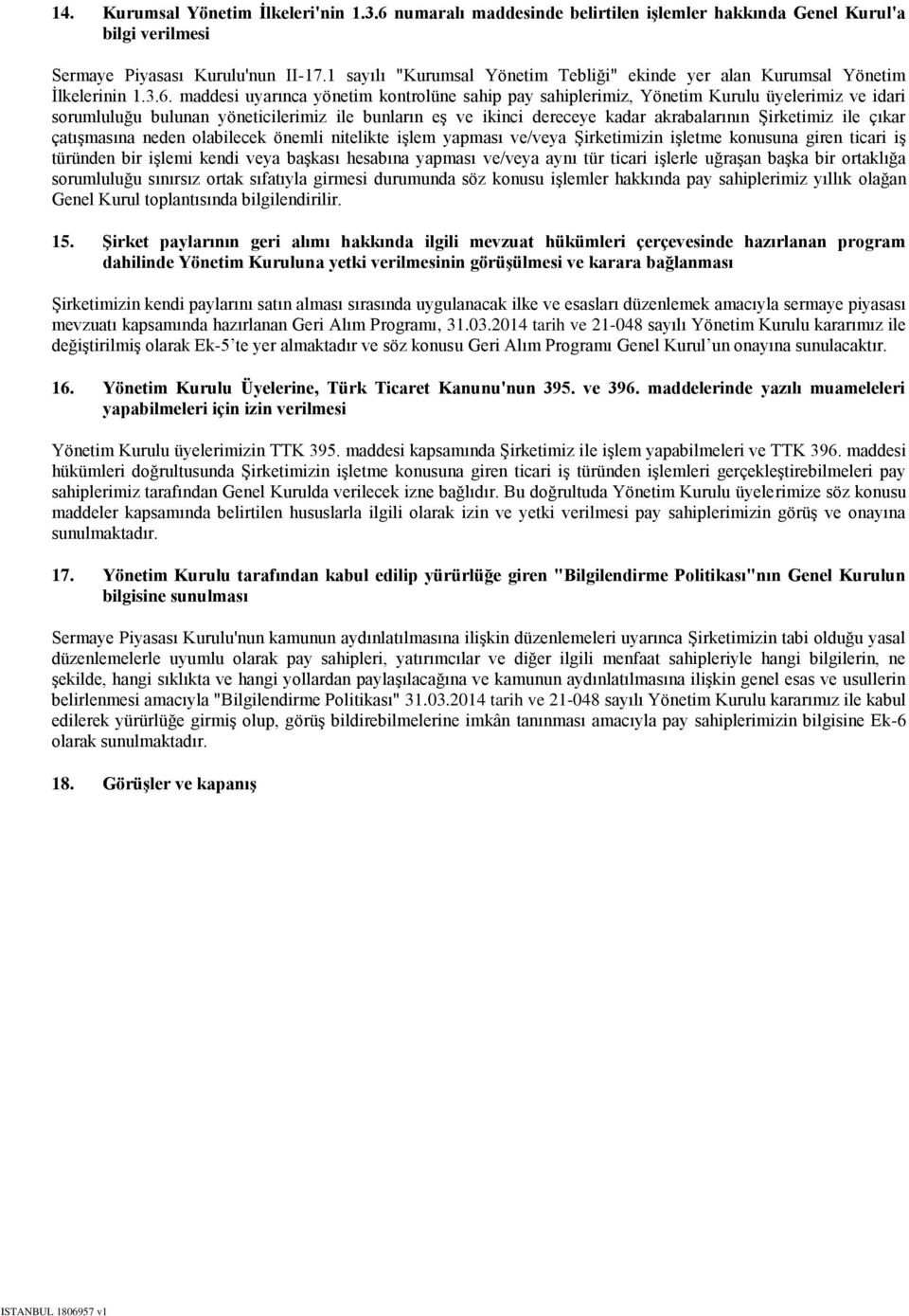 maddesi uyarınca yönetim kontrolüne sahip pay sahiplerimiz, Yönetim Kurulu üyelerimiz ve idari sorumluluğu bulunan yöneticilerimiz ile bunların eş ve ikinci dereceye kadar akrabalarının Şirketimiz