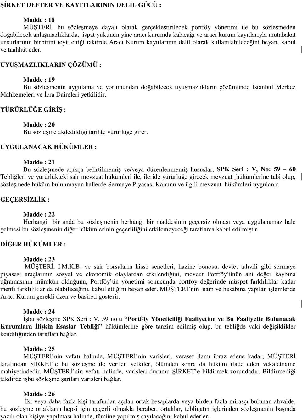 UYUMAZLIKLARIN ÇÖZÜMÜ : Madde : 19 Bu sözlemenin uygulama ve yorumundan doabilecek uyumazlıkların çözümünde stanbul Merkez Mahkemeleri ve cra Daireleri yetkilidir.