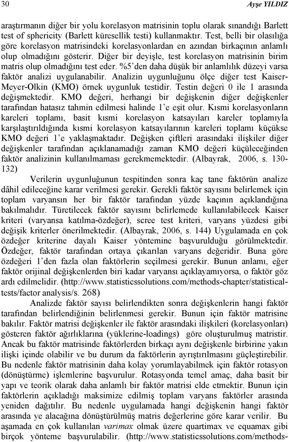 Diğer bir deyişle, test korelasyon matrisinin birim matris olup olmadığını test eder. %5 den daha düşük bir anlamlılık düzeyi varsa faktör analizi uygulanabilir.