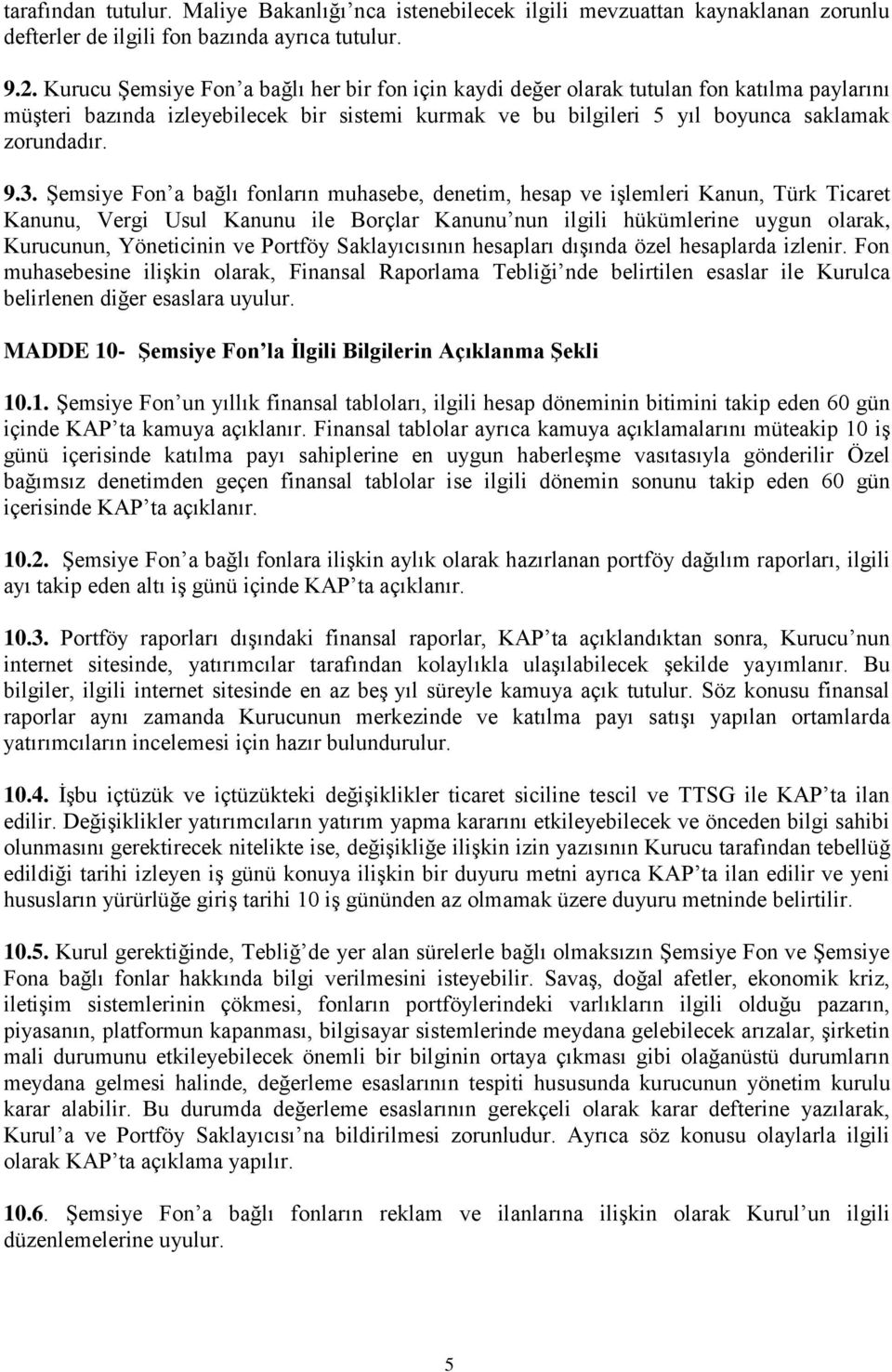 Şemsiye Fon a bağlı fonların muhasebe, denetim, hesap ve işlemleri Kanun, Türk Ticaret Kanunu, Vergi Usul Kanunu ile Borçlar Kanunu nun ilgili hükümlerine uygun olarak, Kurucunun, Yöneticinin ve