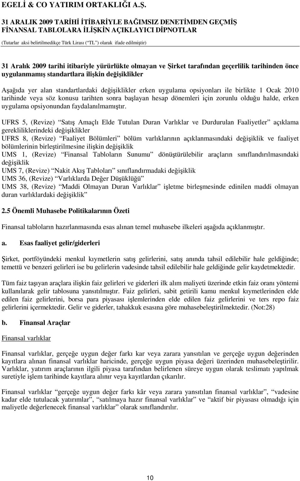 UFRS 5, (Revize) Satış Amaçlı Elde Tutulan Duran Varlıklar ve Durdurulan Faaliyetler açıklama gerekliliklerindeki değişiklikler UFRS 8, (Revize) Faaliyet Bölümleri bölüm varlıklarının