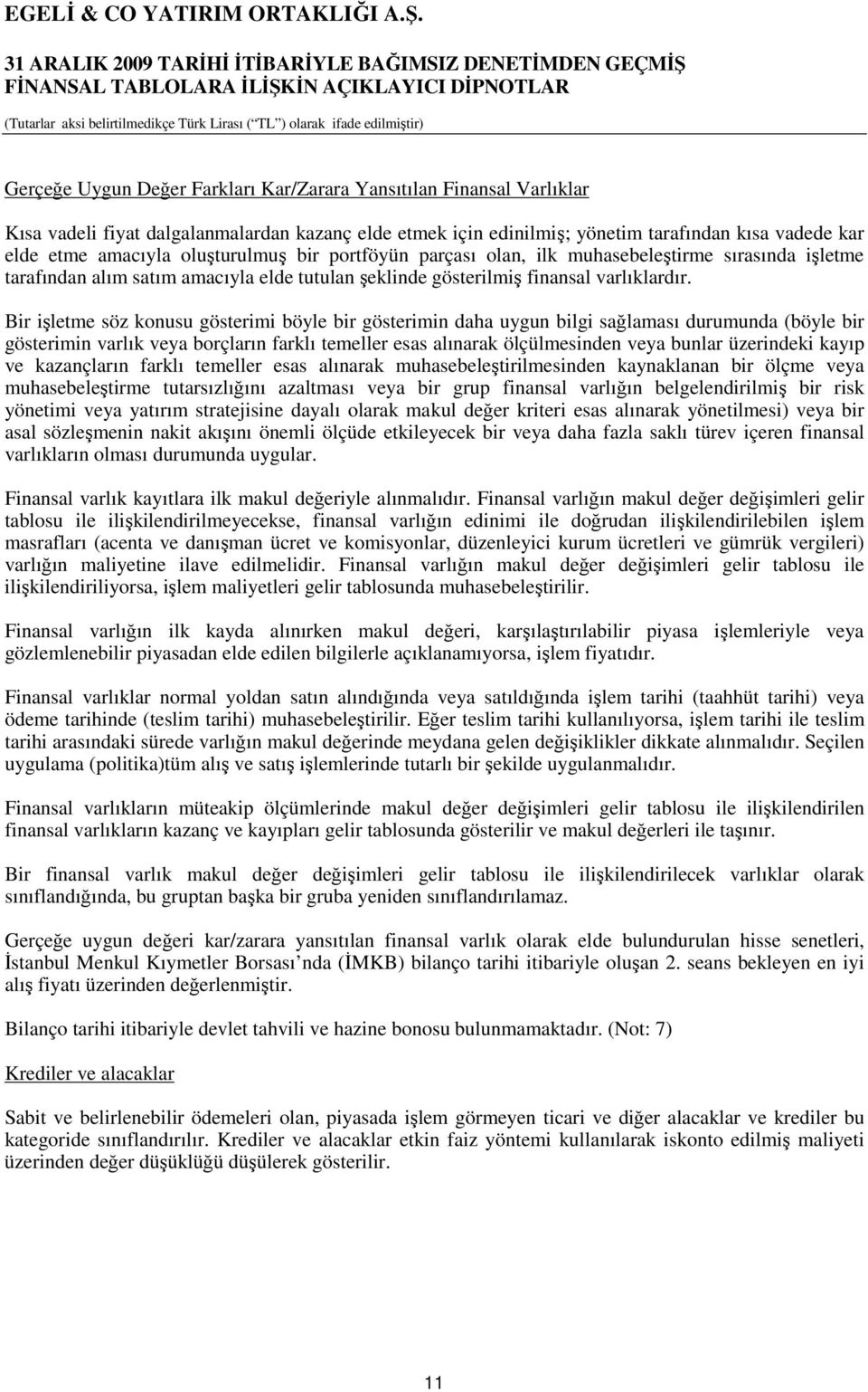 Bir işletme söz konusu gösterimi böyle bir gösterimin daha uygun bilgi sağlaması durumunda (böyle bir gösterimin varlık veya borçların farklı temeller esas alınarak ölçülmesinden veya bunlar