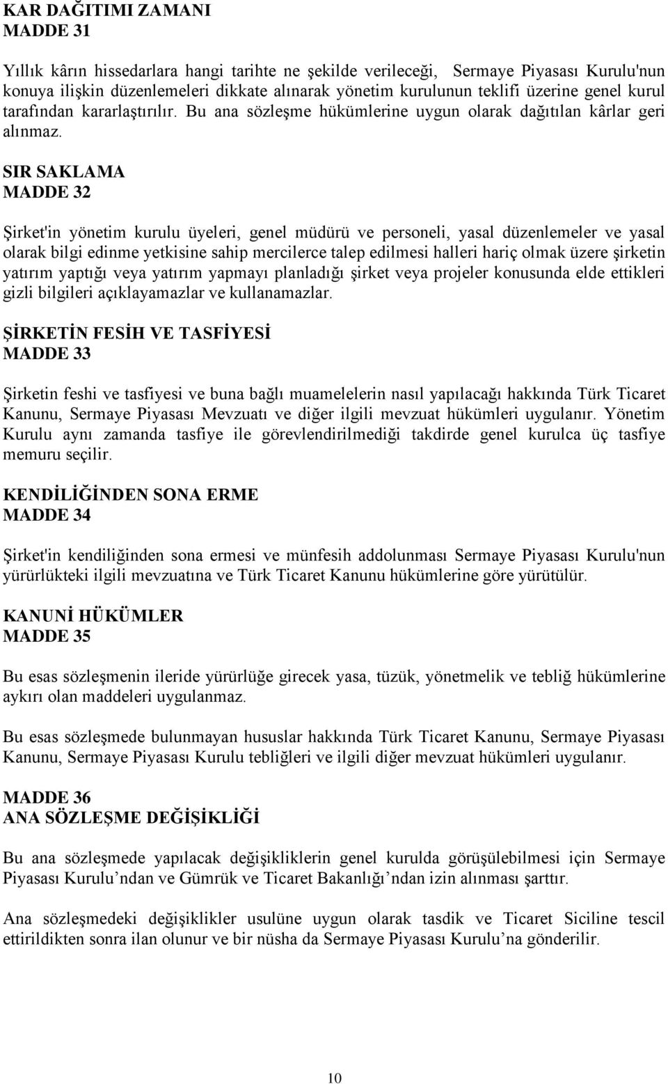 SIR SAKLAMA MADDE 32 ġirket'in yönetim kurulu üyeleri, genel müdürü ve personeli, yasal düzenlemeler ve yasal olarak bilgi edinme yetkisine sahip mercilerce talep edilmesi halleri hariç olmak üzere