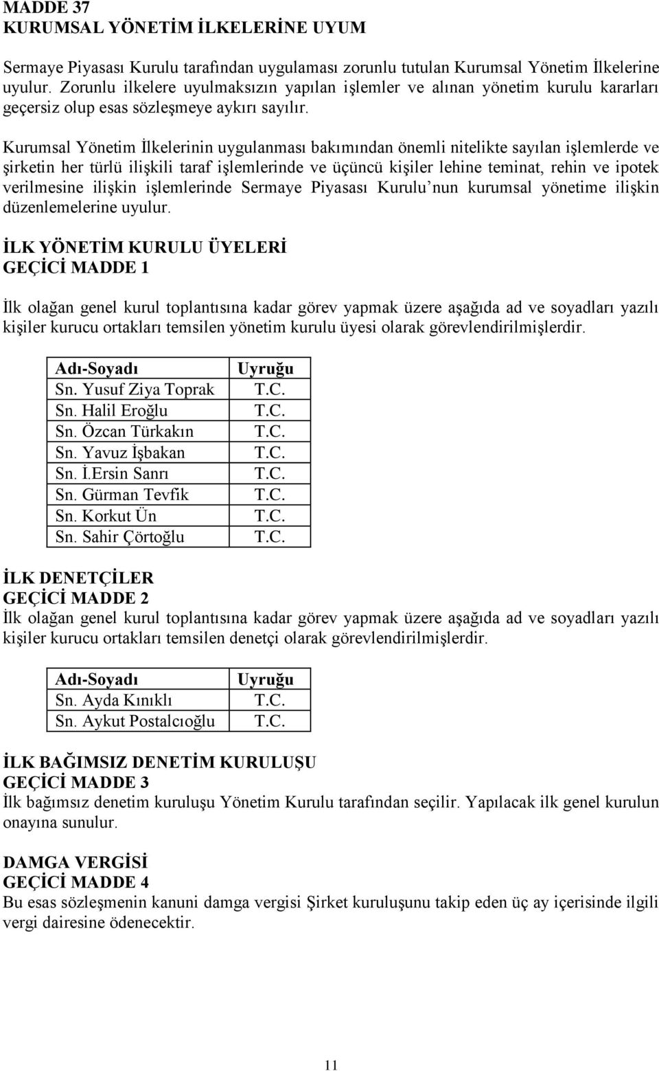 Kurumsal Yönetim Ġlkelerinin uygulanması bakımından önemli nitelikte sayılan iģlemlerde ve Ģirketin her türlü iliģkili taraf iģlemlerinde ve üçüncü kiģiler lehine teminat, rehin ve ipotek verilmesine