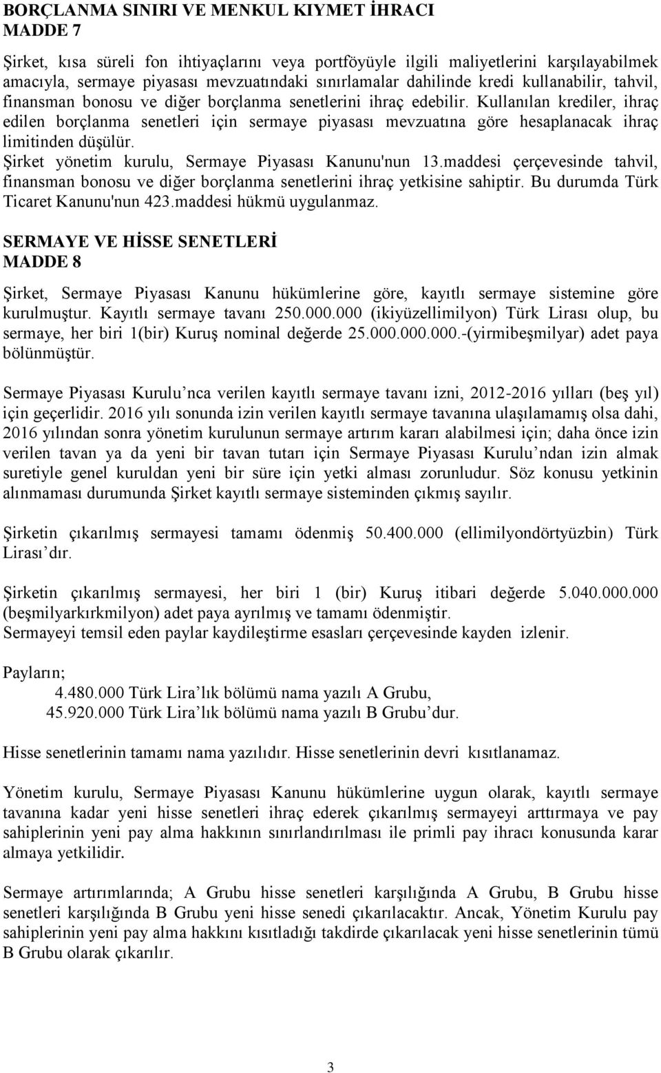 Kullanılan krediler, ihraç edilen borçlanma senetleri için sermaye piyasası mevzuatına göre hesaplanacak ihraç limitinden düģülür. ġirket yönetim kurulu, Sermaye Piyasası Kanunu'nun 13.