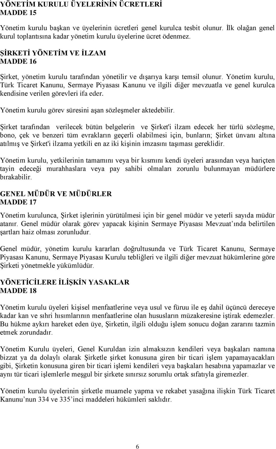 Yönetim kurulu, Türk Ticaret Kanunu, Sermaye Piyasası Kanunu ve ilgili diğer mevzuatla ve genel kurulca kendisine verilen görevleri ifa eder.