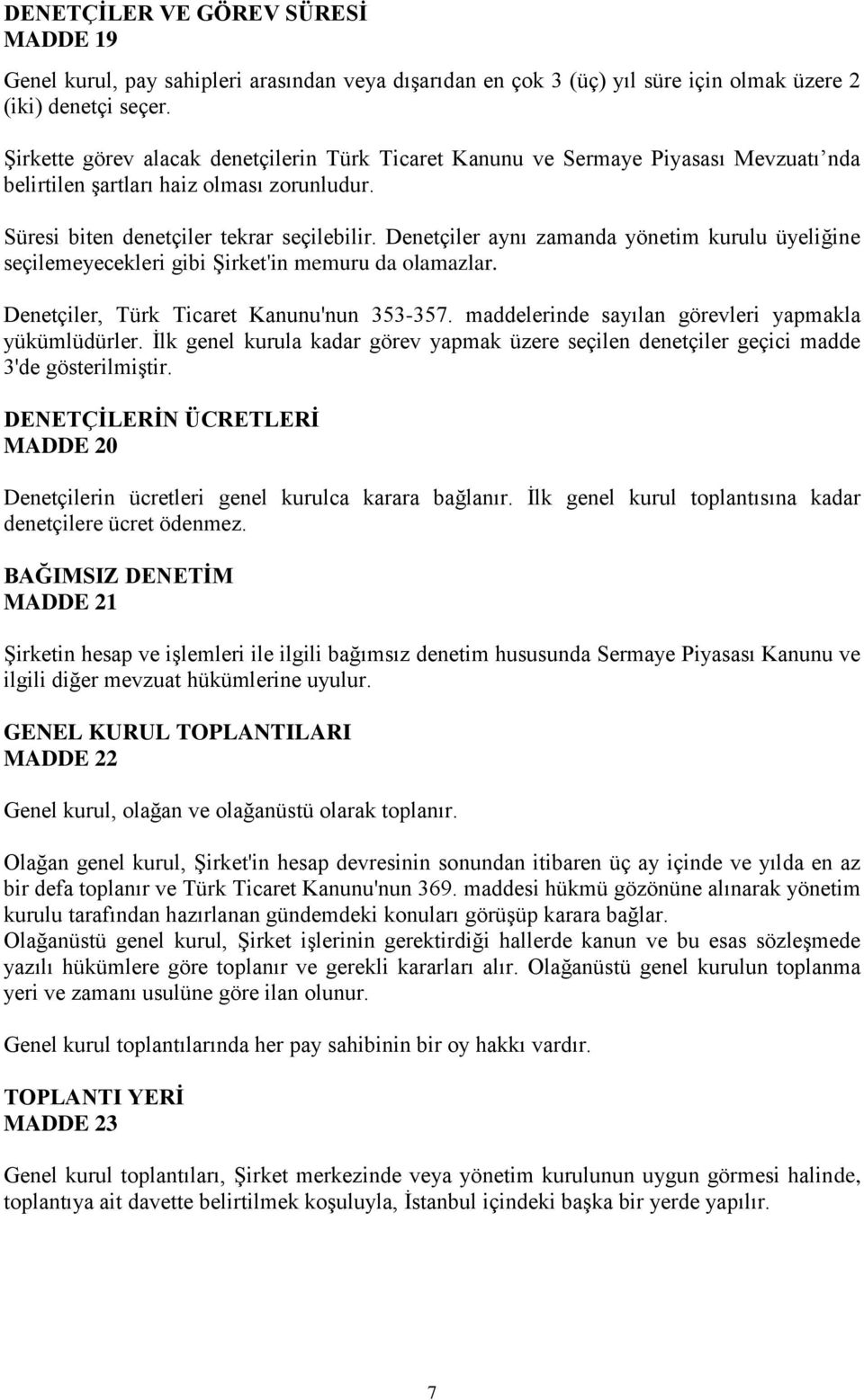 Denetçiler aynı zamanda yönetim kurulu üyeliğine seçilemeyecekleri gibi ġirket'in memuru da olamazlar. Denetçiler, Türk Ticaret Kanunu'nun 353-357.