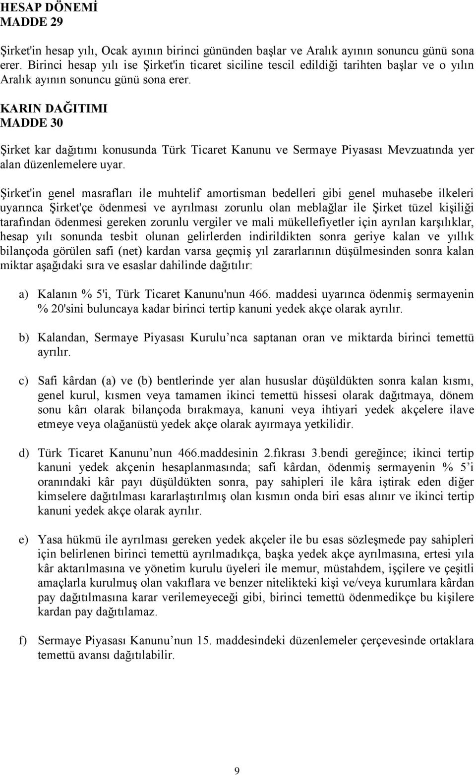 KARIN DAĞITIMI MADDE 30 ġirket kar dağıtımı konusunda Türk Ticaret Kanunu ve Sermaye Piyasası Mevzuatında yer alan düzenlemelere uyar.