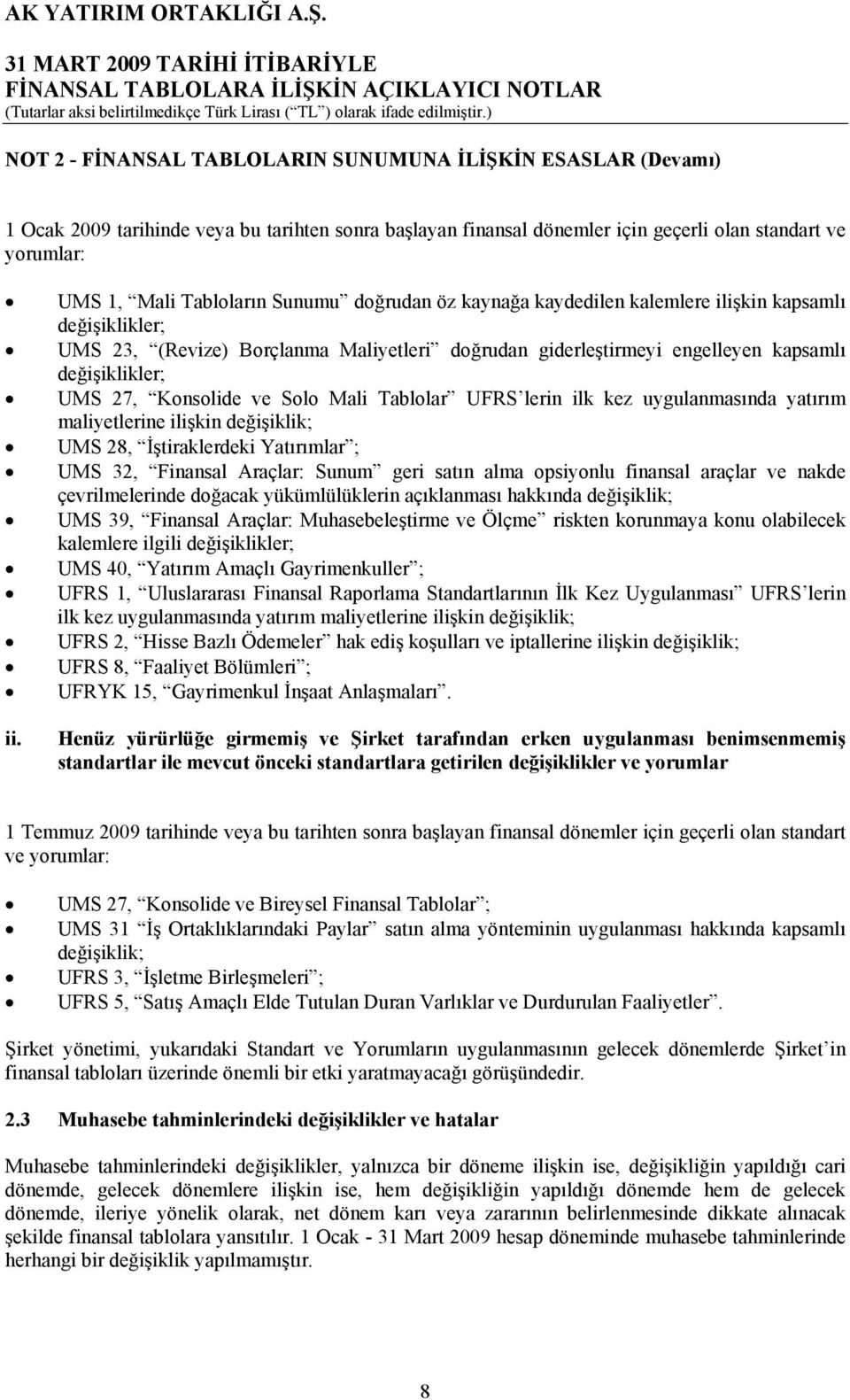 değişiklikler; UMS 27, Konsolide ve Solo Mali Tablolar UFRS lerin ilk kez uygulanmasında yatırım maliyetlerine ilişkin değişiklik; UMS 28, İştiraklerdeki Yatırımlar ; UMS 32, Finansal Araçlar: Sunum