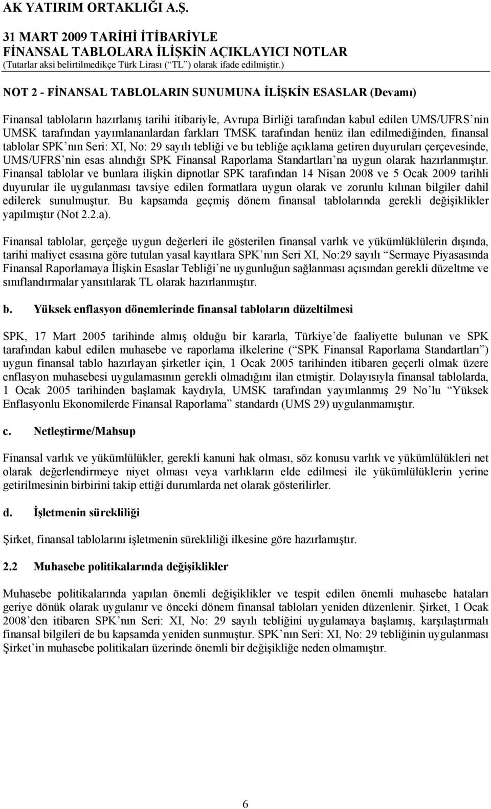 Finansal Raporlama Standartları na uygun olarak hazırlanmıştır.