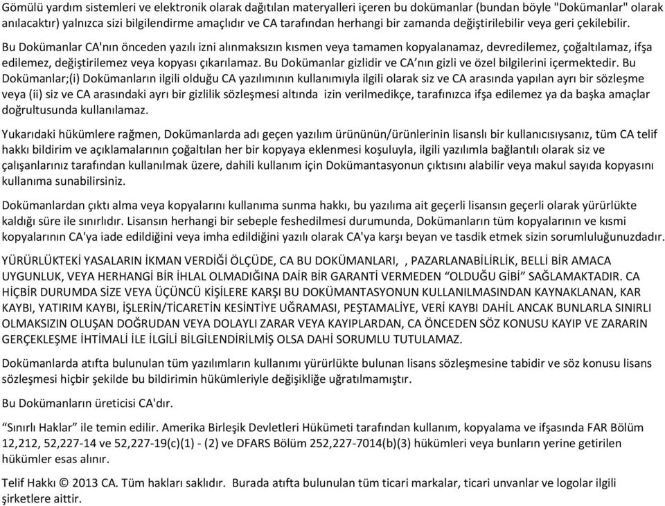 Bu Dokümanlar CA'nın önceden yazılı izni alınmaksızın kısmen veya tamamen kopyalanamaz, devredilemez, çoğaltılamaz, ifşa edilemez, değiştirilemez veya kopyası çıkarılamaz.