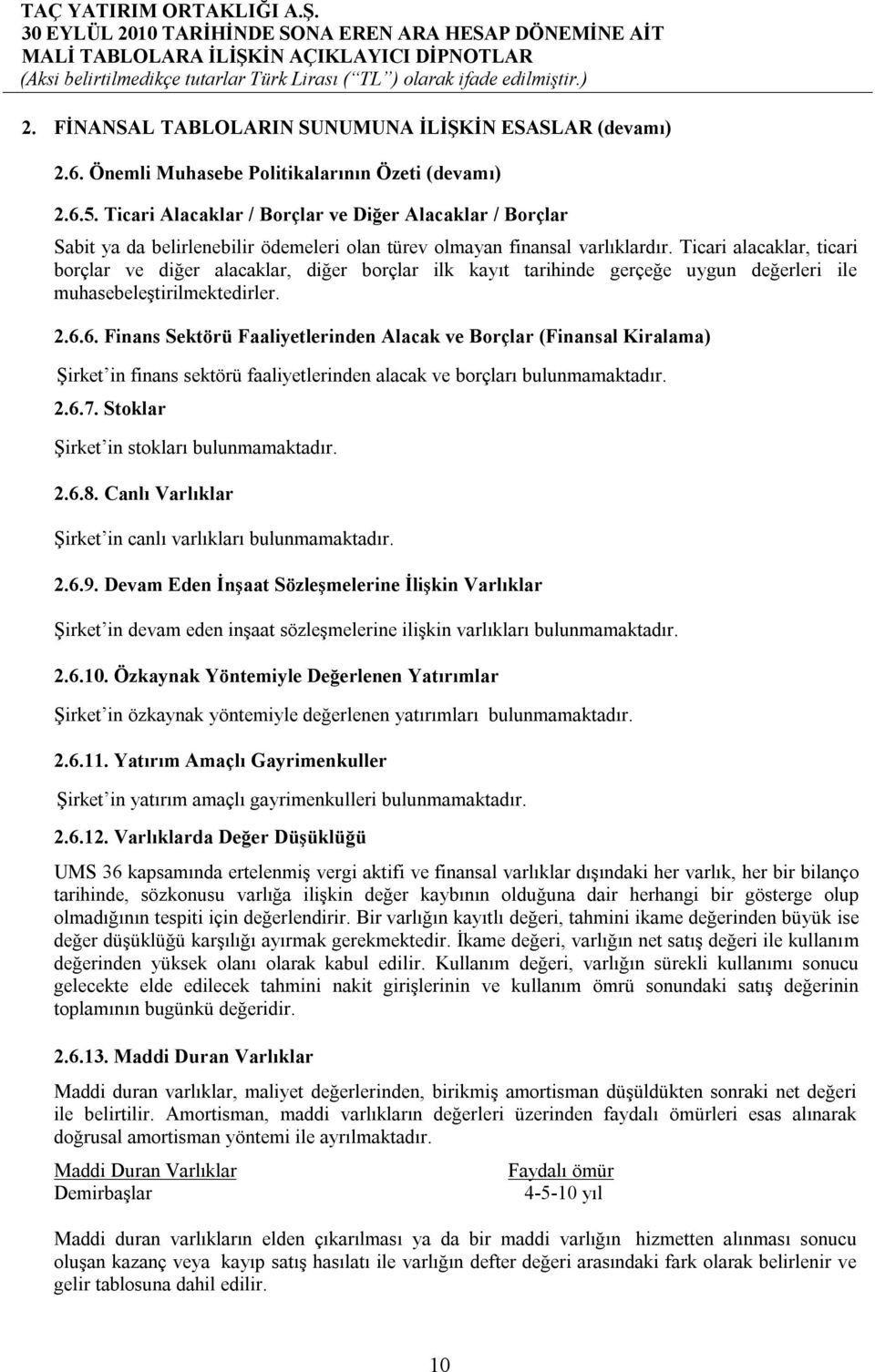 Ticari alacaklar, ticari borçlar ve diğer alacaklar, diğer borçlar ilk kayıt tarihinde gerçeğe uygun değerleri ile muhasebeleştirilmektedirler. 2.6.