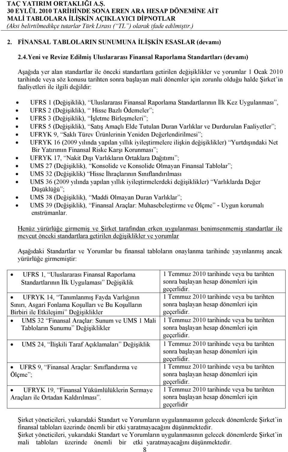 konusu tarihten sonra başlayan mali dönemler için zorunlu olduğu halde Şirket in faaliyetleri ile ilgili değildir: UFRS 1 (Değişiklik), Uluslararası Finansal Raporlama Standartlarının İlk Kez