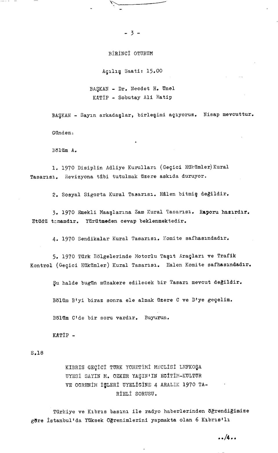 1970 Sendikalar Kural Tasarısı. Komite safhasındadır. 5. 1970 Türk Bölgelerinde Motorlu Taşıt Araçları ve Trafik Kontrol (Geçici Hükümler) Kural Tasarısı. Halen Komite safhasındadır.