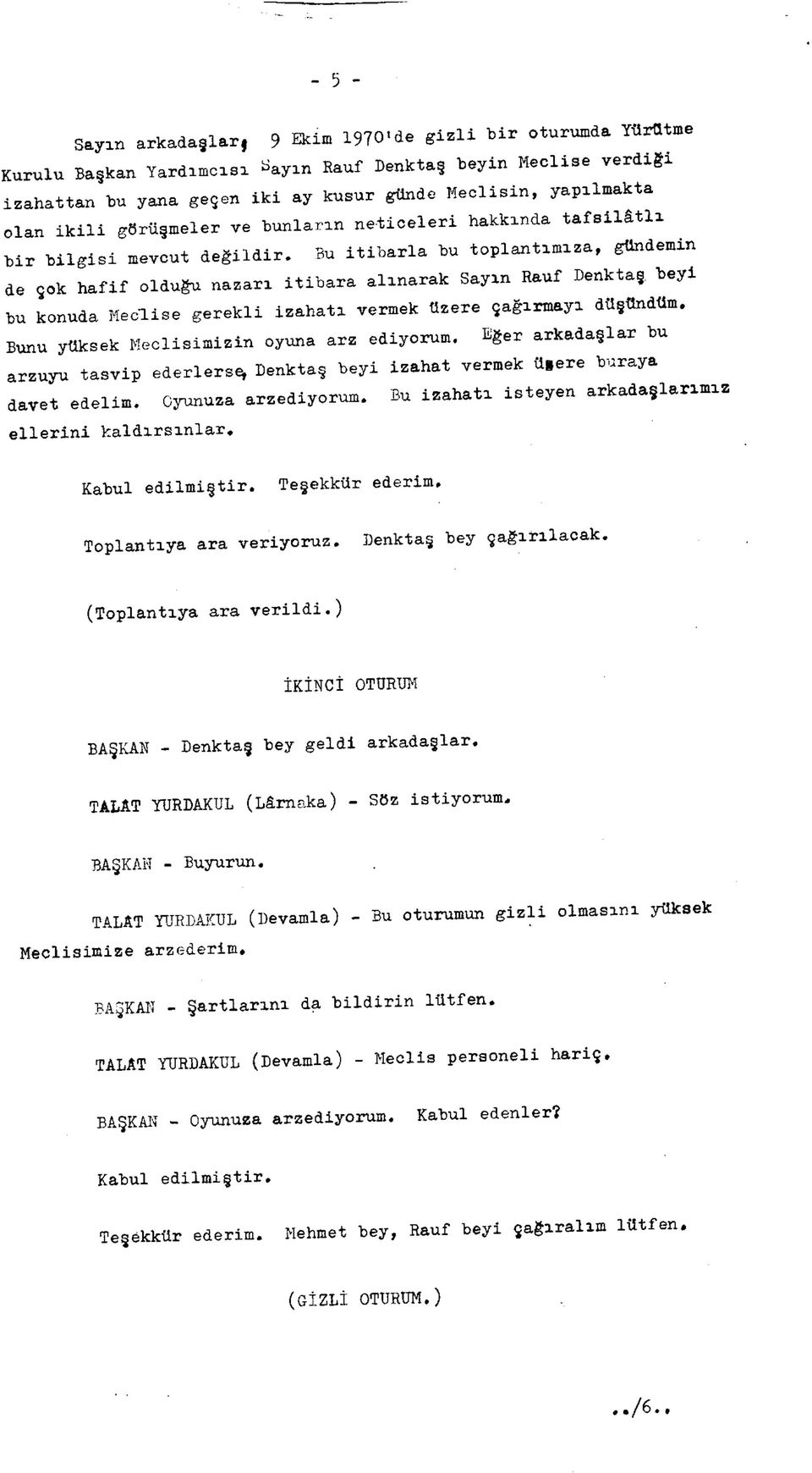 beyi bu konuda Meclise gerekli izahatı vermek üzere çağırmayı düşündüm. Bunu yüksek Meclisimizin oyuna arz ediyorum.