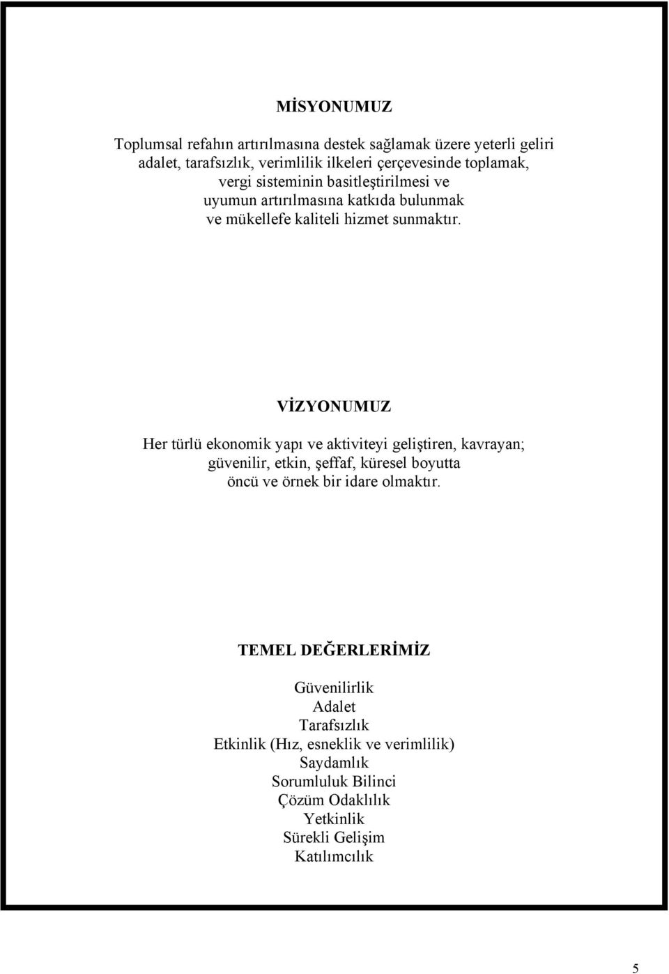 VİZYONUMUZ Her türlü ekonomik yapı ve aktiviteyi geliştiren, kavrayan; güvenilir, etkin, şeffaf, küresel boyutta öncü ve örnek bir idare olmaktır.