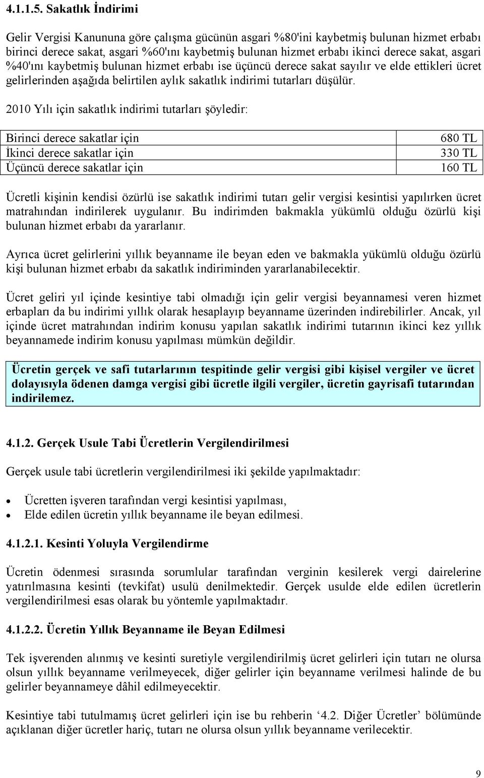 asgari %40'ını kaybetmiş bulunan hizmet erbabı ise üçüncü derece sakat sayılır ve elde ettikleri ücret gelirlerinden aşağıda belirtilen aylık sakatlık indirimi tutarları düşülür.