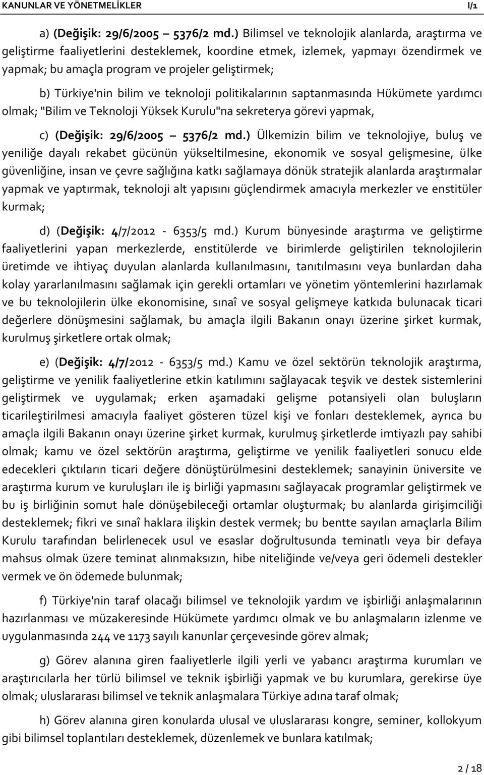 Türkiye'nin bilim ve teknoloji politikalarının saptanmasında Hükümete yardımcı olmak; "Bilim ve Teknoloji Yüksek Kurulu"na sekreterya görevi yapmak, c) (Değişik: 29/6/2005 5376/2 md.