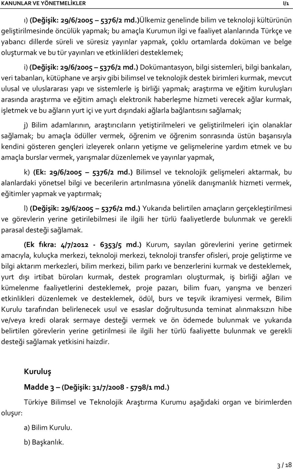 ortamlarda doküman ve belge oluşturmak ve bu tür yayınları ve etkinlikleri desteklemek; i) (Değişik: 29/6/2005 5376/2 md.