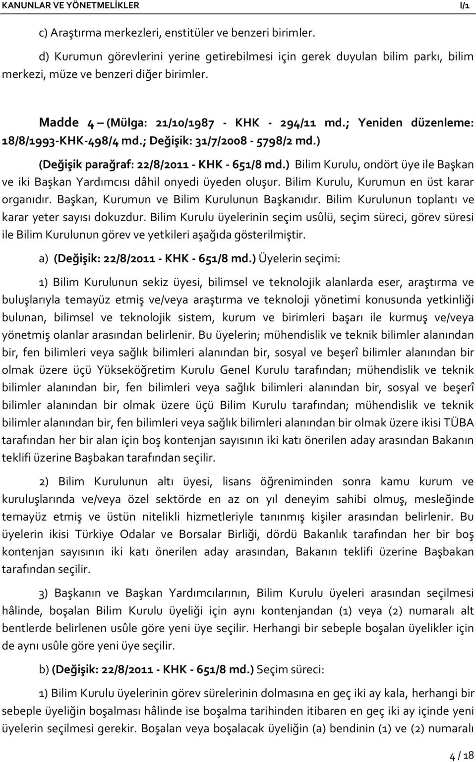 ) Bilim Kurulu, ondört üye ile Başkan ve iki Başkan Yardımcısı dâhil onyedi üyeden oluşur. Bilim Kurulu, Kurumun en üst karar organıdır. Başkan, Kurumun ve Bilim Kurulunun Başkanıdır.