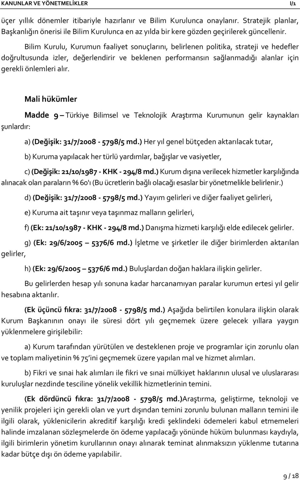 Mali hükümler Madde 9 Türkiye Bilimsel ve Teknolojik Araştırma Kurumunun gelir kaynakları şunlardır: a) (Değişik: 31/7/2008-5798/5 md.