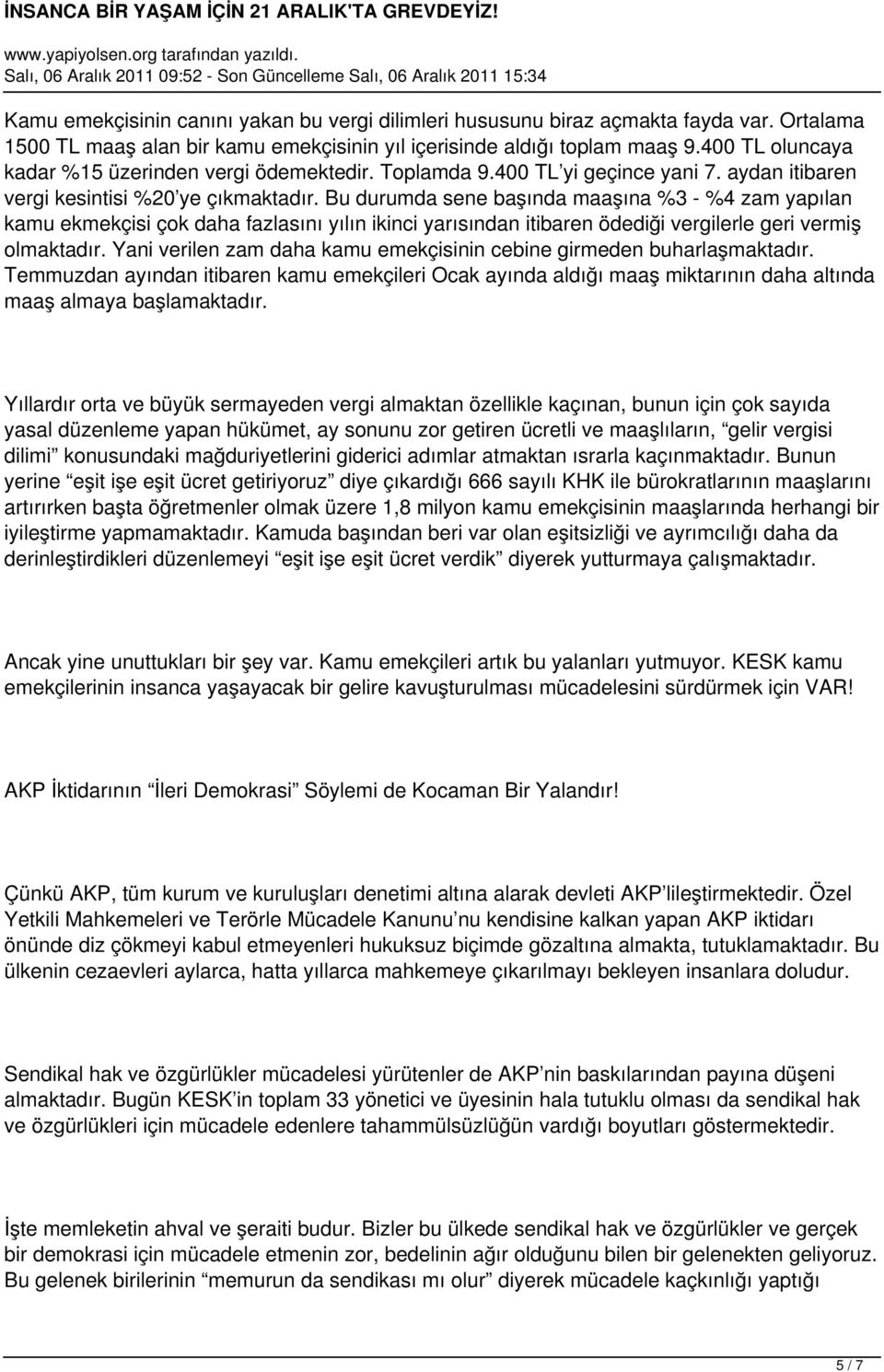 Bu durumda sene başında maaşına %3 - %4 zam yapılan kamu ekmekçisi çok daha fazlasını yılın ikinci yarısından itibaren ödediği vergilerle geri vermiş olmaktadır.