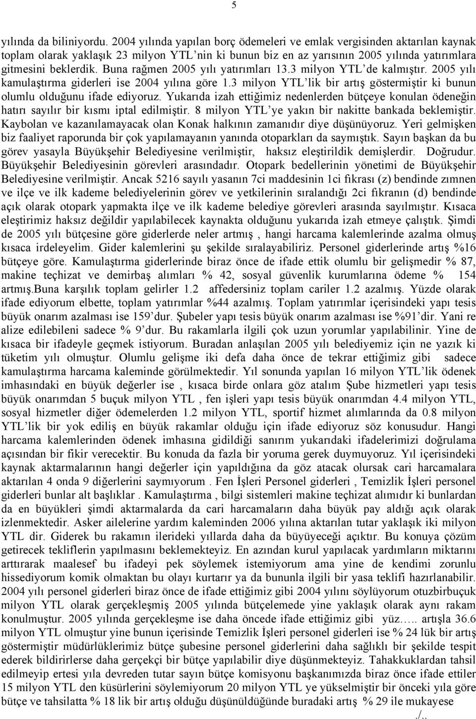 Buna rağmen 2005 yılı yatırımları 13.3 milyon YTL de kalmıştır. 2005 yılı kamulaştırma giderleri ise 2004 yılına göre 1.3 milyon YTL lik bir artış göstermiştir ki bunun olumlu olduğunu ifade ediyoruz.