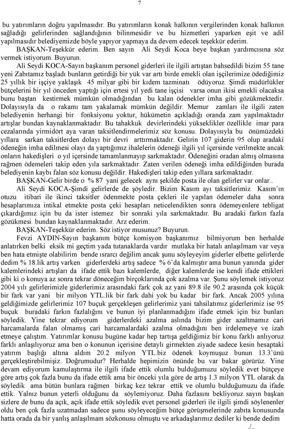 da devem edecek teşekkür ederim. BAŞKAN-Teşekkür ederim. Ben sayın Ali Seydi Koca beye başkan yardımcısına söz vermek istiyorum. Buyurun.