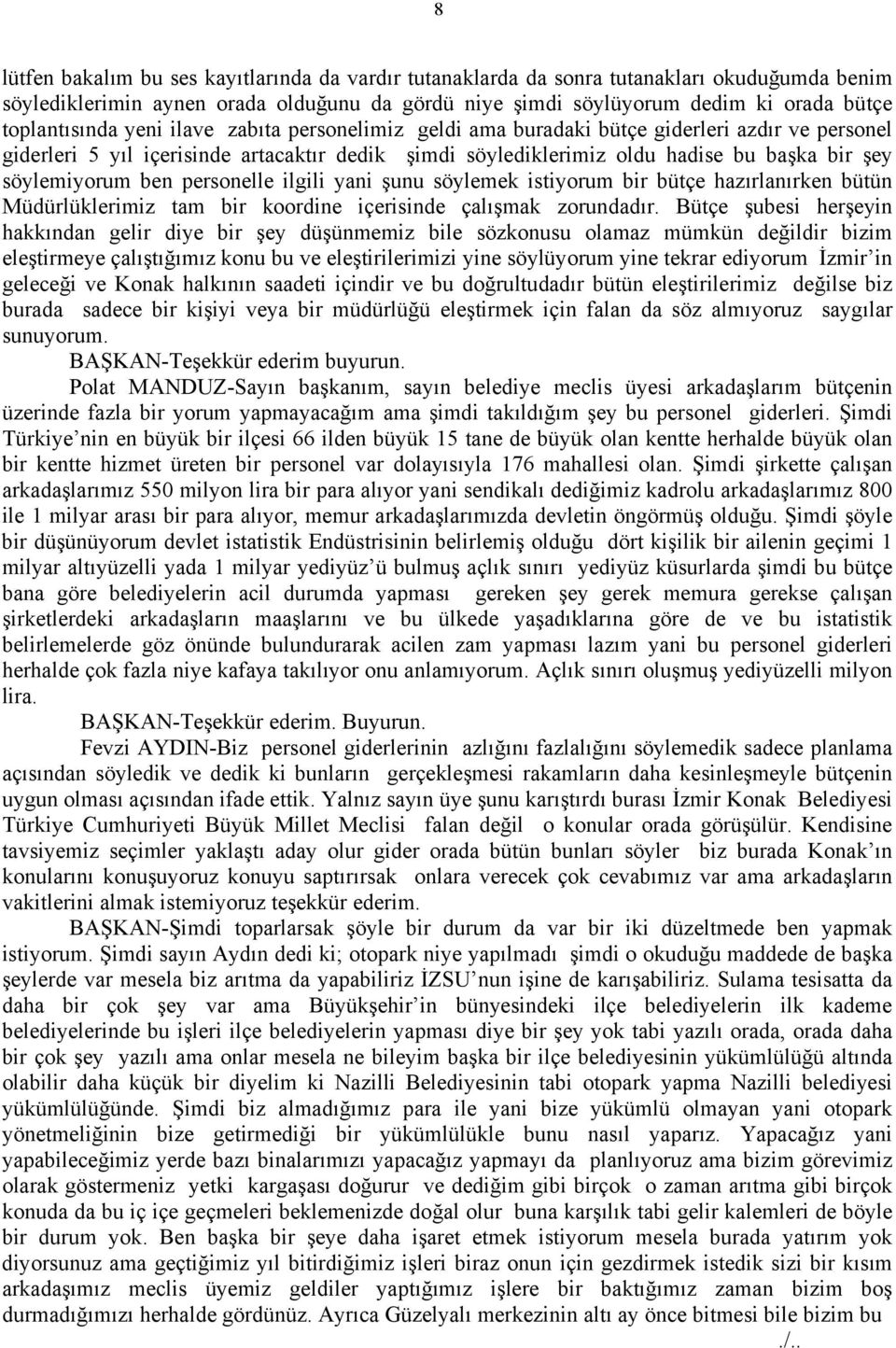 söylemiyorum ben personelle ilgili yani şunu söylemek istiyorum bir bütçe hazırlanırken bütün Müdürlüklerimiz tam bir koordine içerisinde çalışmak zorundadır.