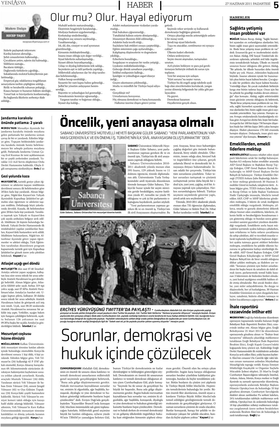 .. Birlik ve beraberlik ruhunun pekiþtiði... Kýsaca barýþýn ve huzurun hüküm sürdüðü... Temel hak ve hürriyetlerin kýsýtlanmadýðý... Bu baðlamda fikirlerin serbestçe ifade edildiði.