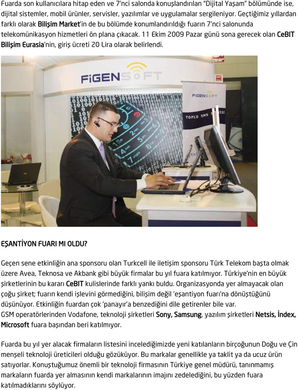 11 Ekim 2009 Pazar günü sona gerecek olan CeBIT Bilişim Eurasia nin, giriş ücreti 20 Lira olarak belirlendi. EŞANTİYON FUARI MI OLDU?