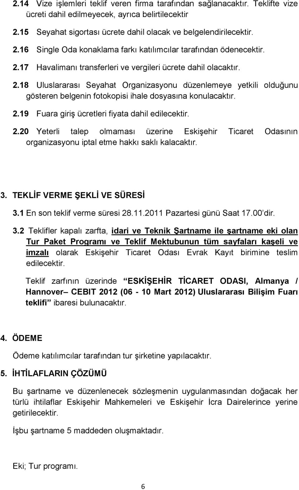 2.20 Yeterli talep olmaması üzerine EskiĢehir Ticaret Odasının organizasyonu iptal etme hakkı saklı kalacaktır. 3. TEKLİF VERME ŞEKLİ VE SÜRESİ 3.1 En son teklif verme süresi 28.11.