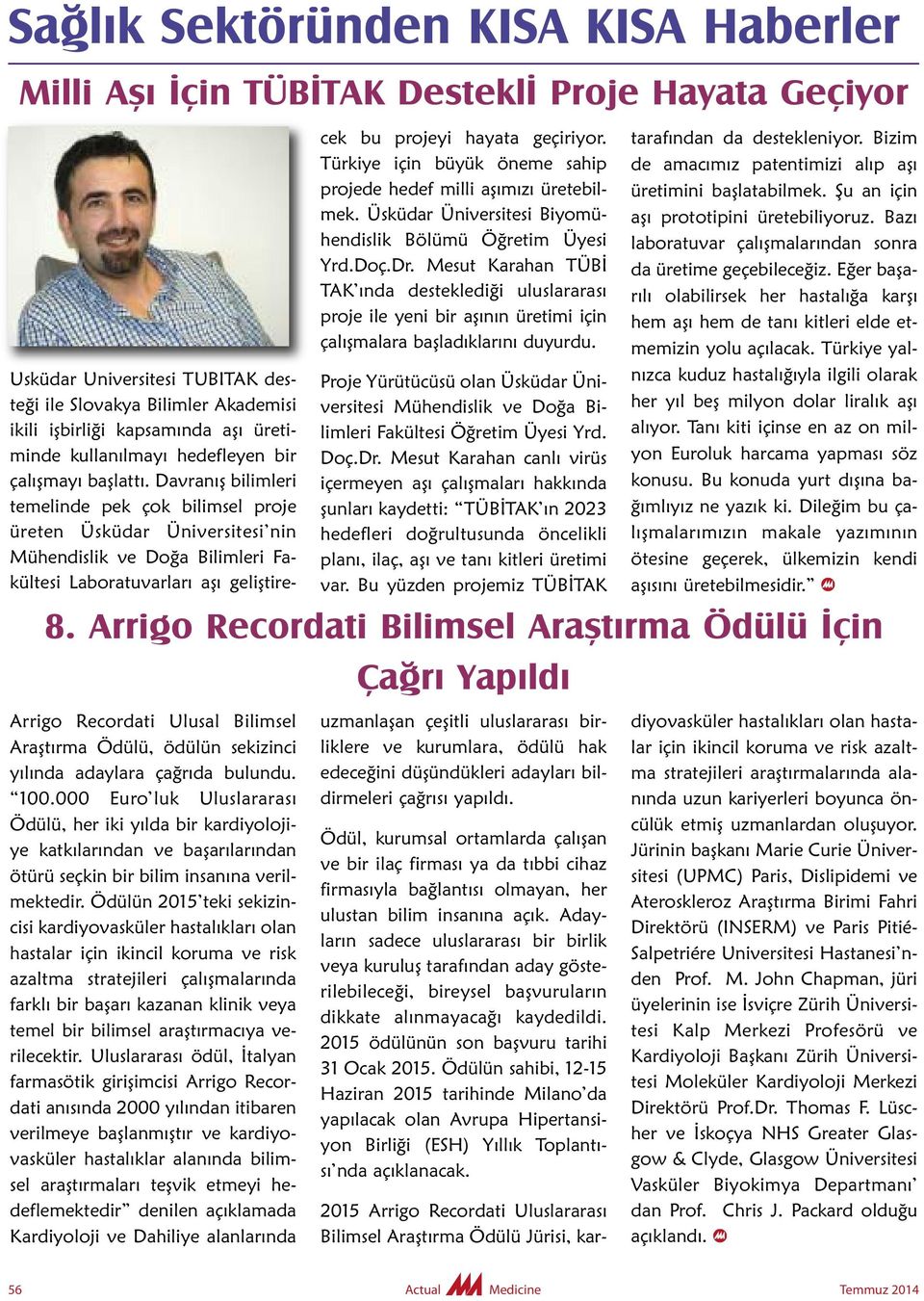 Davranış bilimleri temelinde pek çok bilimsel proje üreten Üsküdar Üniversitesi nin Mü hendislik ve Doğa Bilimleri Fa - kül tesi Laboratuvarları aşı geliştirecek bu projeyi hayata geçiriyor.