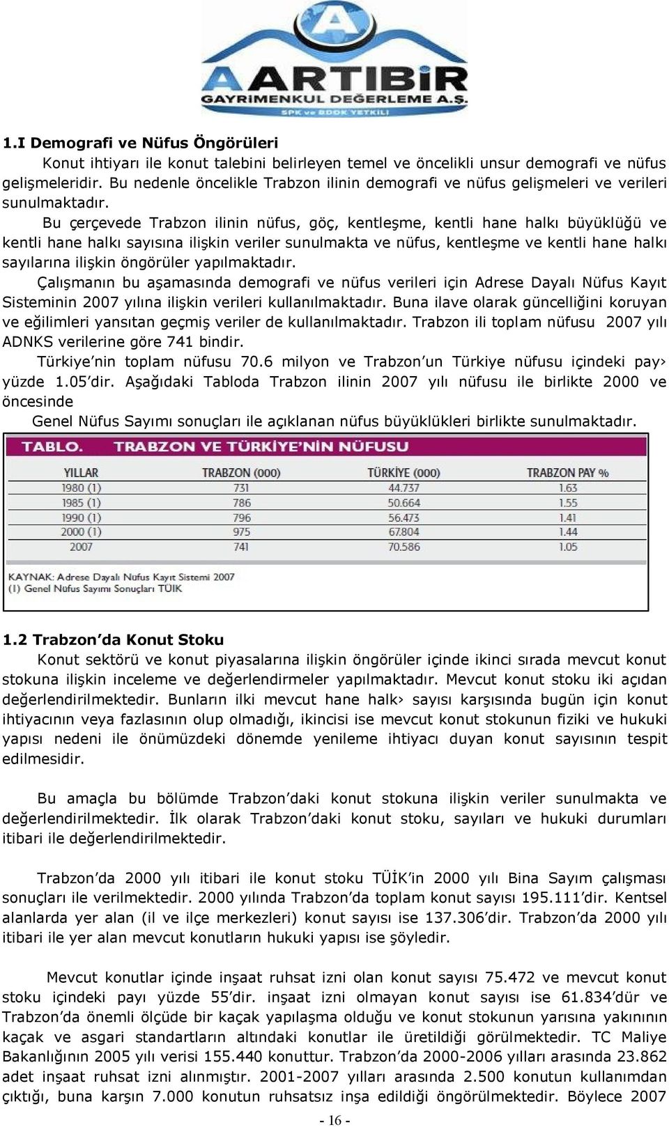 Bu çerçevede Trabzon ilinin nüfus, göç, kentleģme, kentli hane halkı büyüklüğü ve kentli hane halkı sayısına iliģkin veriler sunulmakta ve nüfus, kentleģme ve kentli hane halkı sayılarına iliģkin