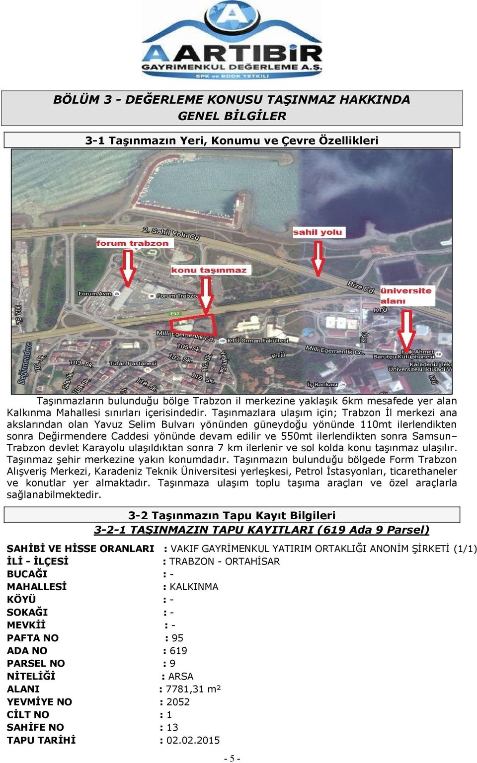 TaĢınmazlara ulaģım için; Trabzon Ġl merkezi ana akslarından olan Yavuz Selim Bulvarı yönünden güneydoğu yönünde 110mt ilerlendikten sonra Değirmendere Caddesi yönünde devam edilir ve 550mt