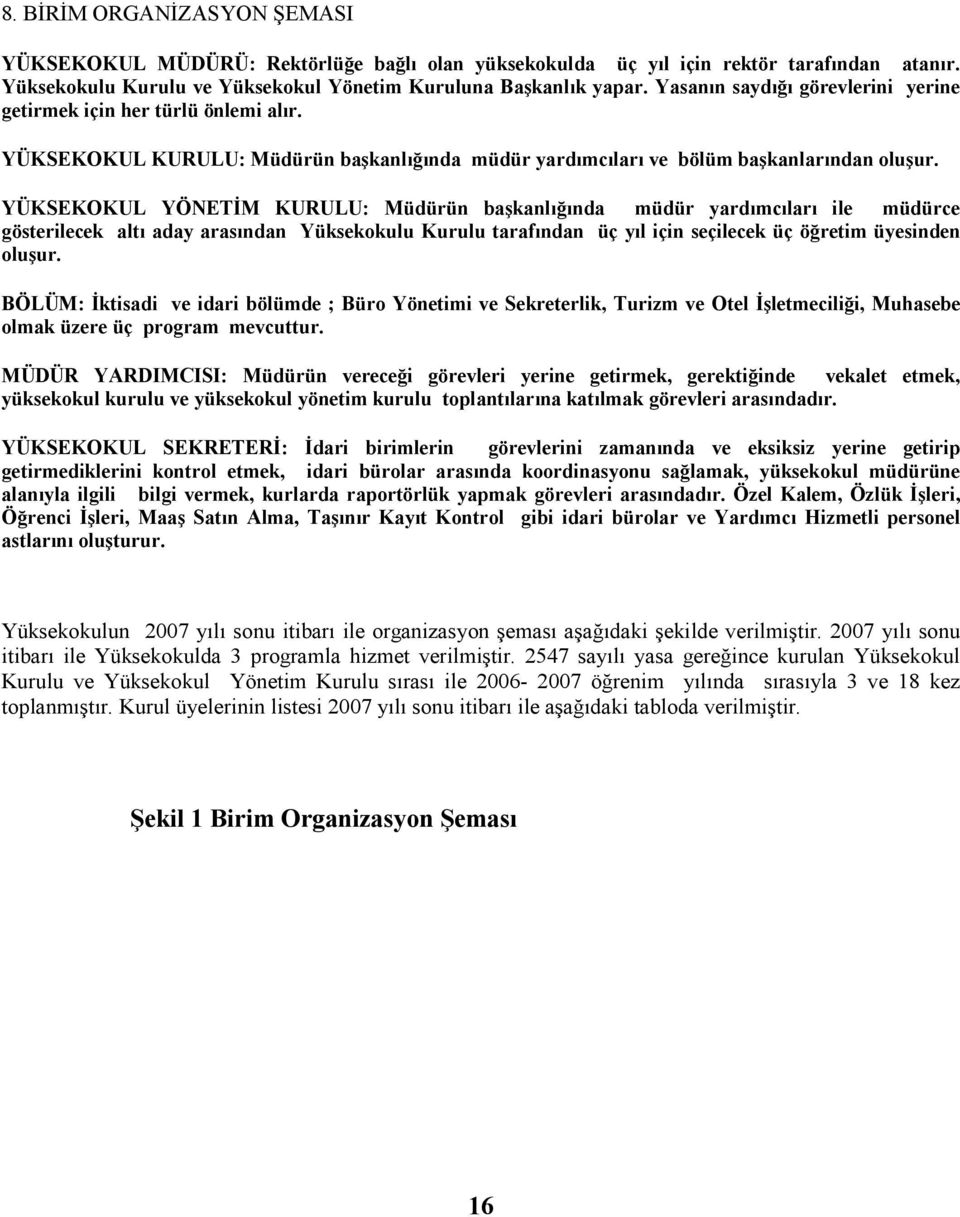 YÜKSEKOKUL YÖNETĐM KURULU: Müdürün başanlğnda müdür yardmclar ile müdürce gösterilece alt aday arasndan Yüseoulu Kurulu tarafndan üç yl için seçilece üç öğretim üyesinden oluşur.