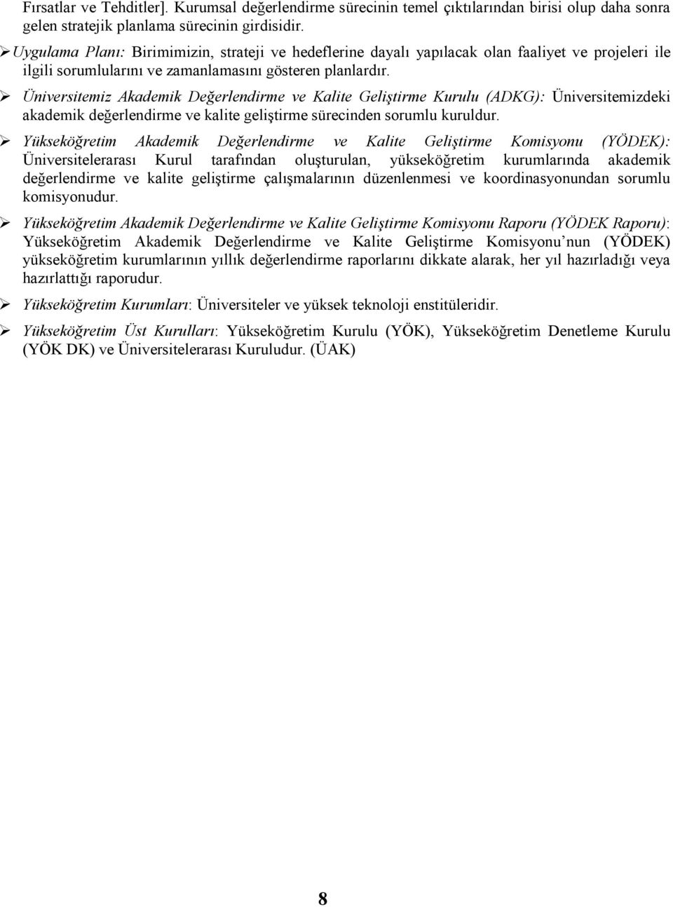 Üniversitemiz Aademi Değerlendirme ve Kalite Geliştirme Kurulu (ADKG): Üniversitemizdei değerlendirme ve alite geliştirme sürecinden sorumlu uruldur.