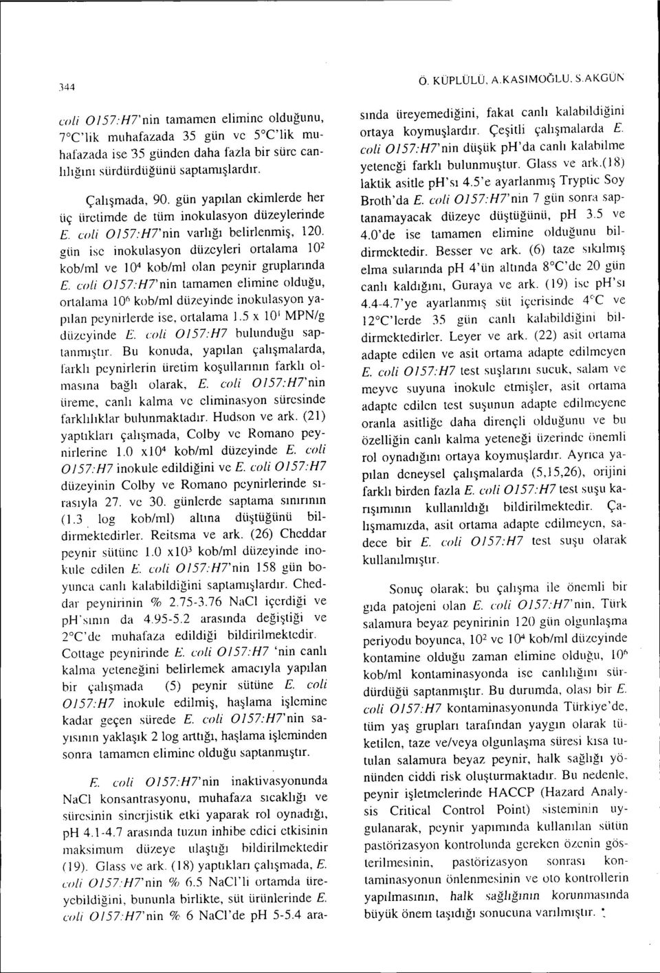 gün ise inokulasyon düzeyleri ortalama 10 2 kob/ml ve 10 4 kob/ml olan peynir gruplarında E.