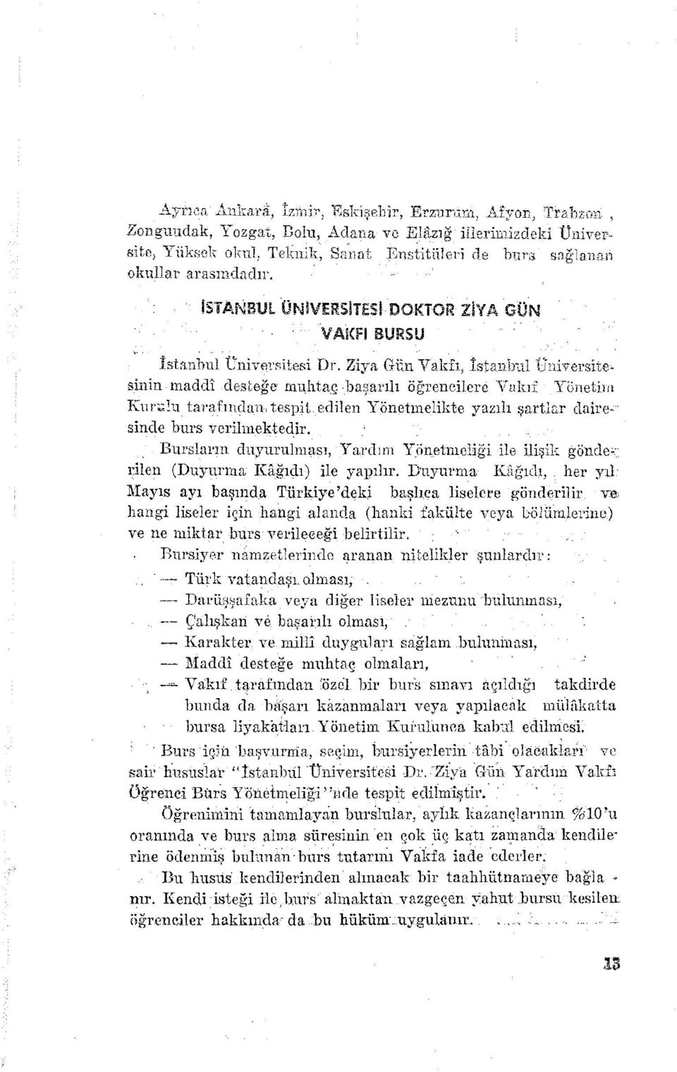 . sinin maddi desteğc' nıu,htaçbaşarılı ötrencilere Vukıı Yönetiııı Kur;;.!u tarafından. tespit. edilen Yönetmelilde yazılı şartlıır dairesinde burs verilmektedir.