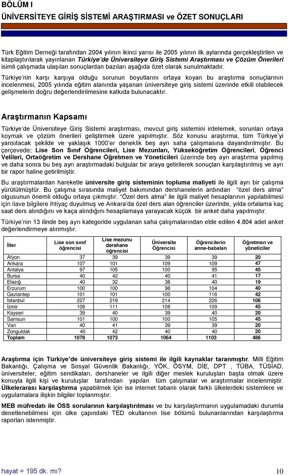 Türkiye nin karşı karşıya olduğu sorunun boyutlarını ortaya koyan bu araştırma sonuçlarının incelenmesi, 2005 yılında eğitim alanında yaşanan üniversiteye giriş sistemi üzerinde etkili olabilecek