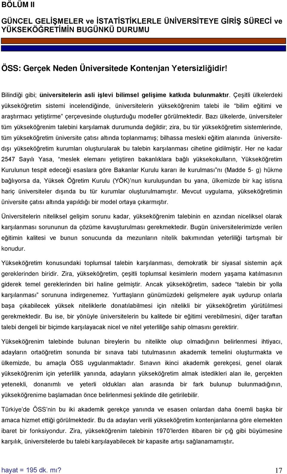 Çeşitli ülkelerdeki yükseköğretim sistemi incelendiğinde, üniversitelerin yükseköğrenim talebi ile bilim eğitimi ve araştırmacı yetiştirme çerçevesinde oluşturduğu modeller görülmektedir.