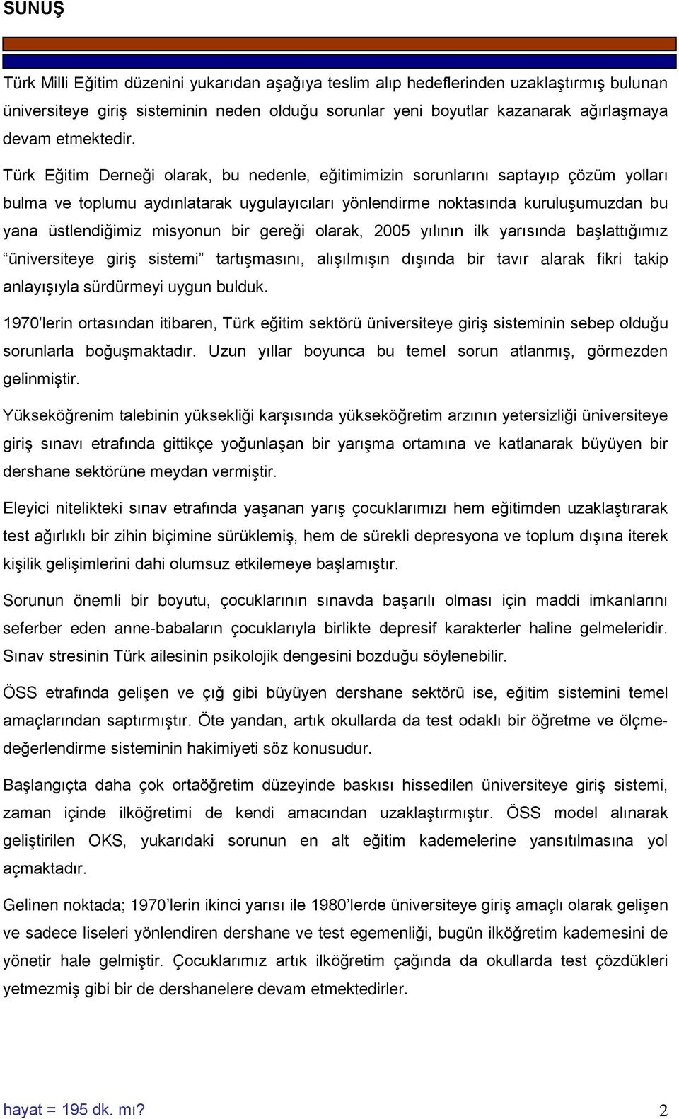 Türk Eğitim Derneği olarak, bu nedenle, eğitimimizin sorunlarını saptayıp çözüm yolları bulma ve toplumu aydınlatarak uygulayıcıları yönlendirme noktasında kuruluşumuzdan bu yana üstlendiğimiz