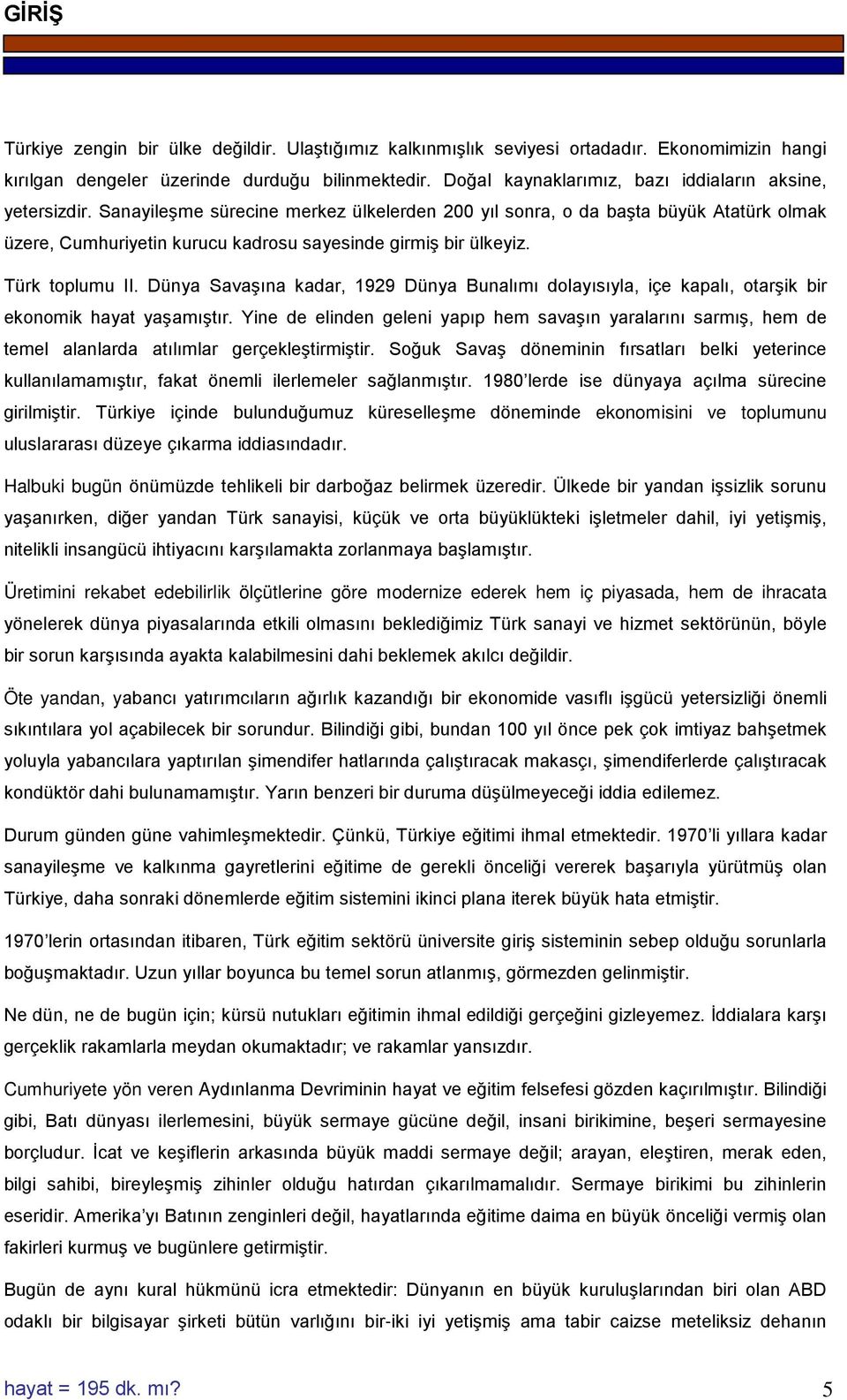 Sanayileşme sürecine merkez ülkelerden 200 yıl sonra, o da başta büyük Atatürk olmak üzere, Cumhuriyetin kurucu kadrosu sayesinde girmiş bir ülkeyiz. Türk toplumu II.