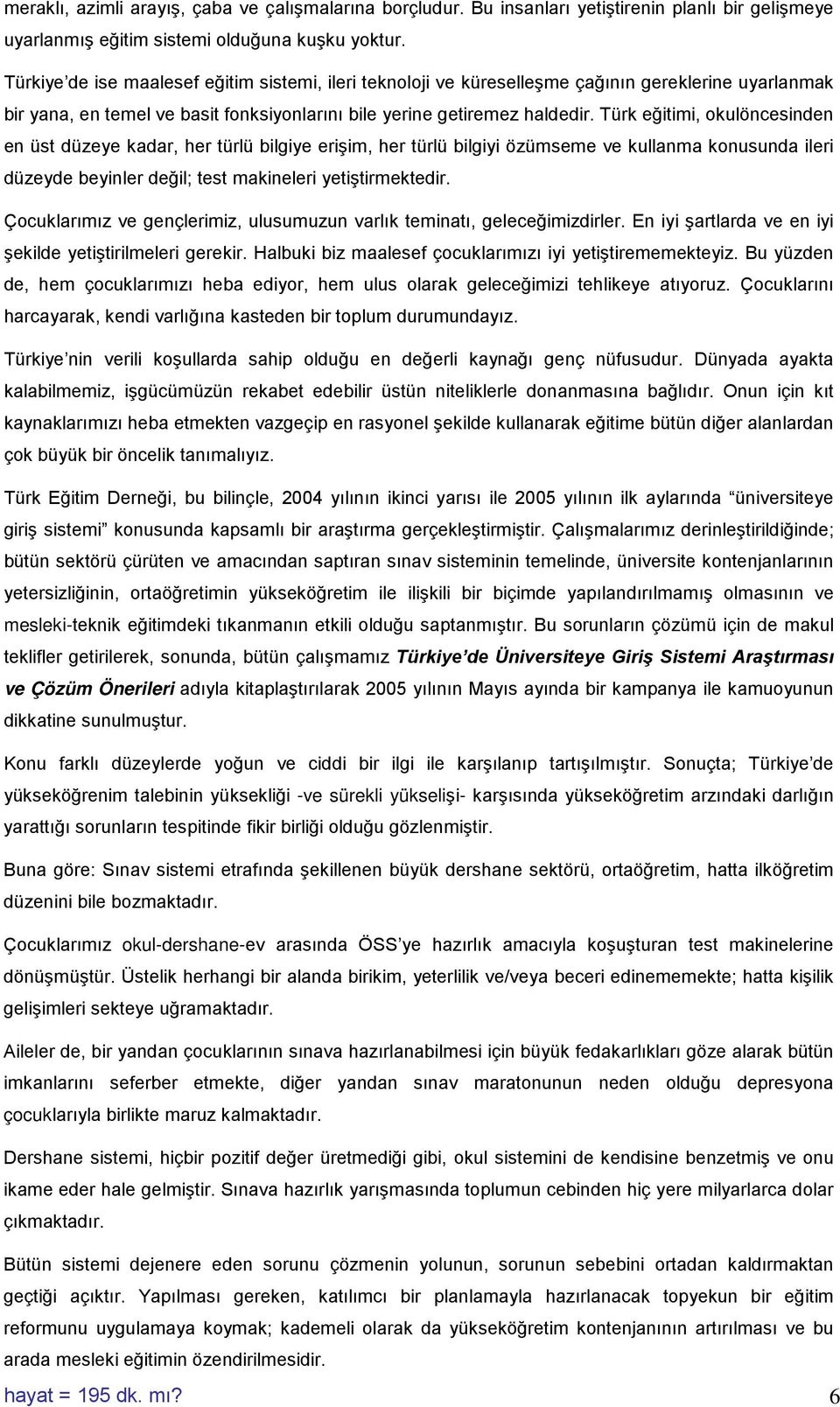 Türk eğitimi, okulöncesinden en üst düzeye kadar, her türlü bilgiye erişim, her türlü bilgiyi özümseme ve kullanma konusunda ileri düzeyde beyinler değil; test makineleri yetiştirmektedir.