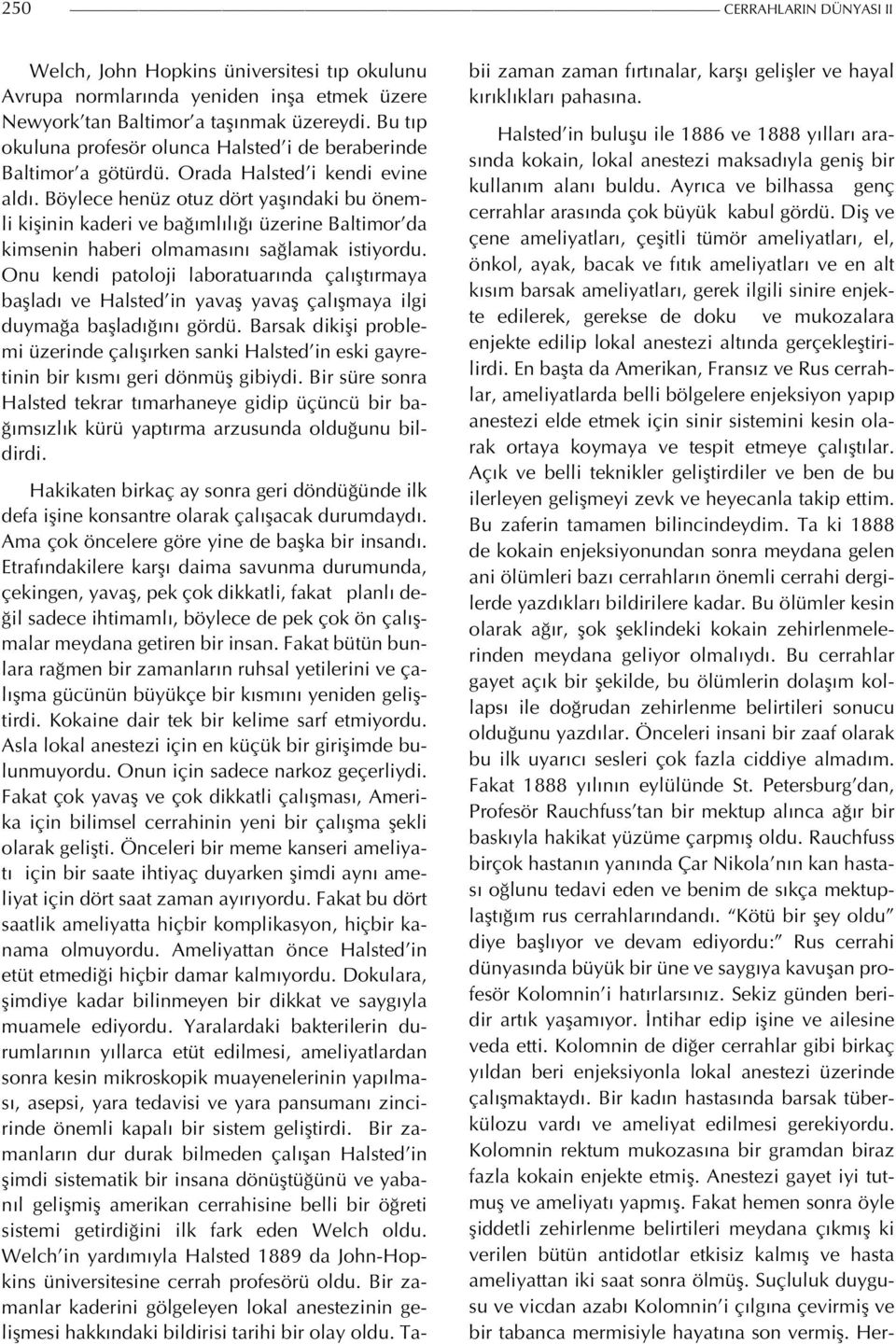 Böylece henüz otuz dört yaşındaki bu önemli kişinin kaderi ve bağımlılığı üzerine Baltimor da kimsenin haberi olmamasını sağlamak istiyordu.