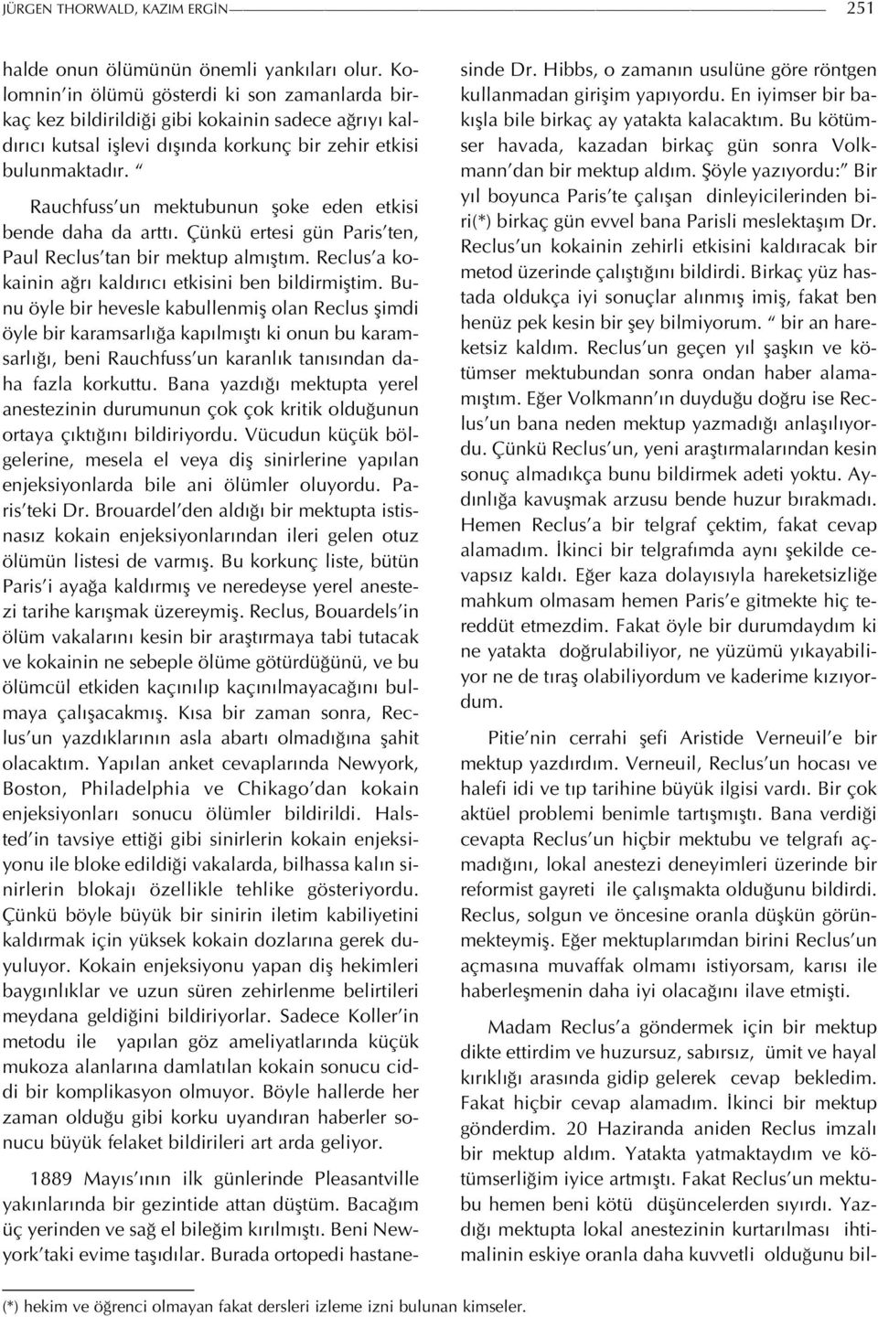 Rauchfuss un mektubunun şoke eden etkisi bende daha da arttı. Çünkü ertesi gün Paris ten, Paul Reclus tan bir mektup almıştım. Reclus a kokainin ağrı kaldırıcı etkisini ben bildirmiştim.