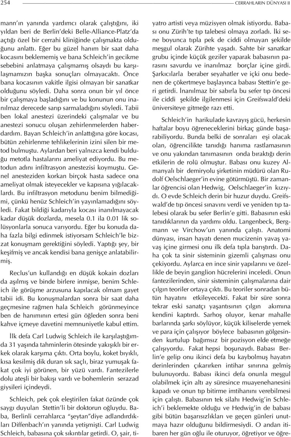 Önce bana kocasının vakitle ilgisi olmayan bir sanatkar olduğunu söyledi. Daha sonra onun bir yıl önce bir çalışmaya başladığını ve bu konunun onu inanılmaz derecede sarıp sarmaladığını söyledi.