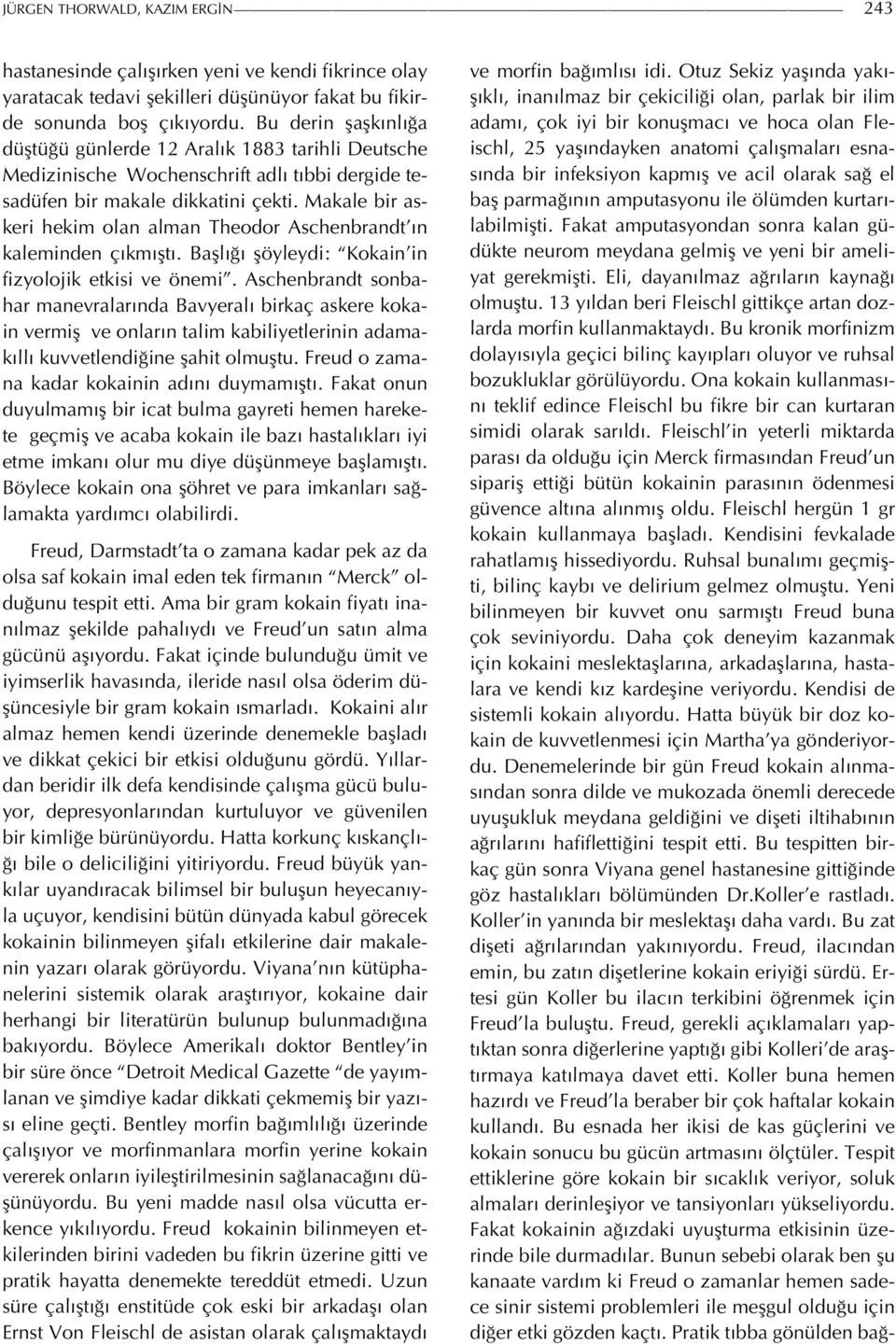 Makale bir askeri hekim olan alman Theodor Aschenbrandt ın kaleminden çıkmıştı. Başlığı şöyleydi: Kokain in fizyolojik etkisi ve önemi.