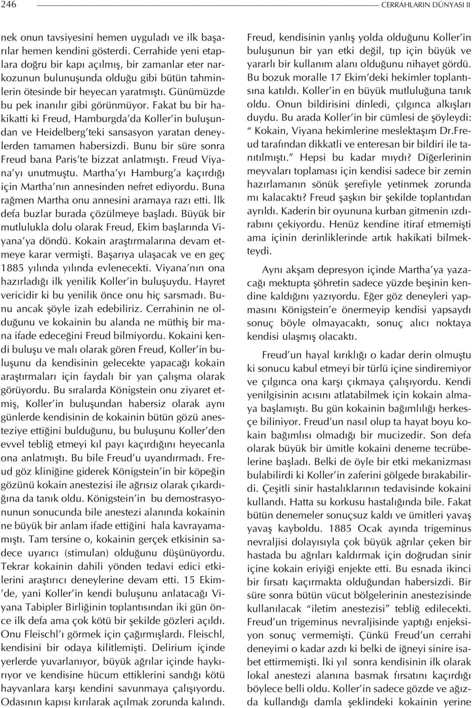 Fakat bu bir hakikatti ki Freud, Hamburgda da Koller in buluşundan ve Heidelberg teki sansasyon yaratan deneylerden tamamen habersizdi. Bunu bir süre sonra Freud bana Paris te bizzat anlatmıştı.