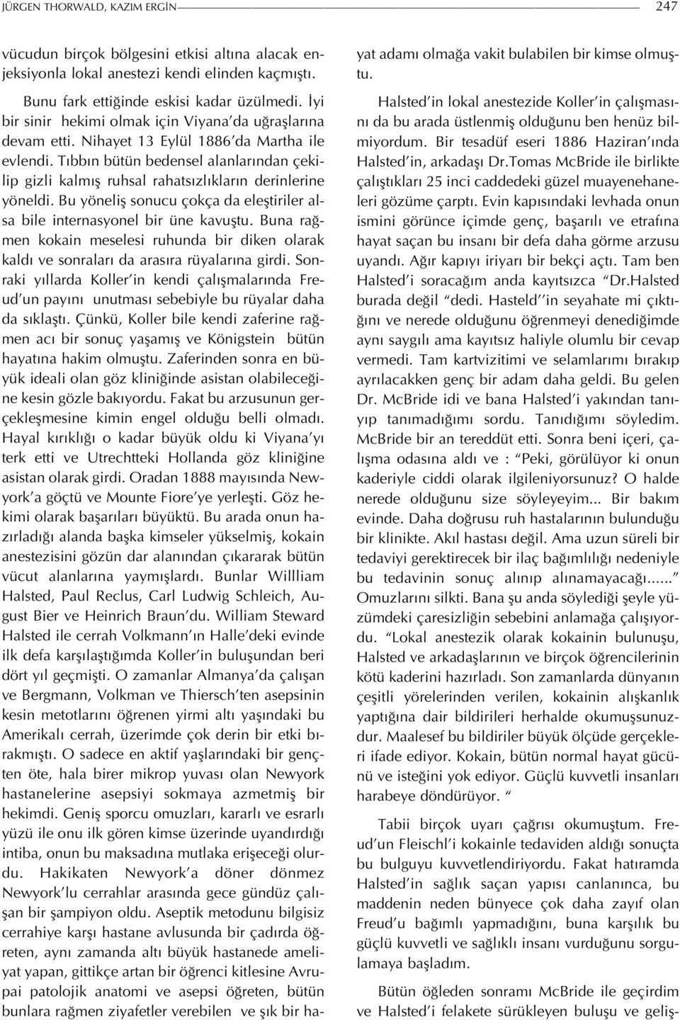 Tıbbın bütün bedensel alanlarından çekilip gizli kalmış ruhsal rahatsızlıkların derinlerine yöneldi. Bu yöneliş sonucu çokça da eleştiriler alsa bile internasyonel bir üne kavuştu.